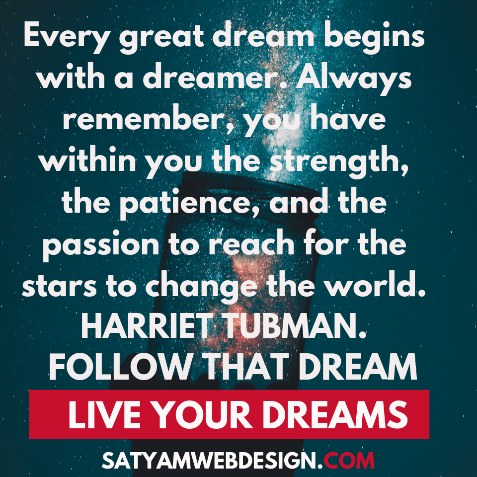 Every Great Dream Begins With A Dreamer Always Remember You Have Within You The Strength The Patience And The Passion To Reach For The Stars To Change The World Harriet Tubman